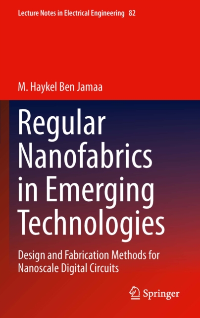 Regular Nanofabrics in Emerging Technologies : Design and Fabrication Methods for Nanoscale Digital Circuits, PDF eBook