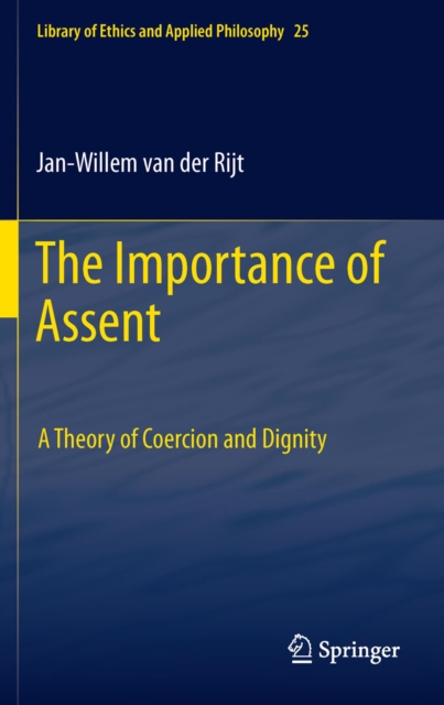 The Importance of Assent : A Theory of Coercion and Dignity, PDF eBook