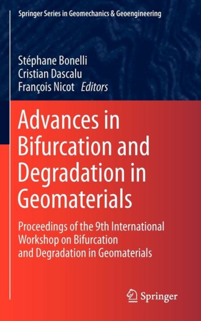 Advances in Bifurcation and Degradation in Geomaterials : Proceedings of the 9th International Workshop on Bifurcation and Degradation in Geomaterials, Hardback Book