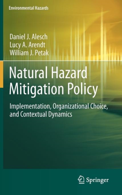 Natural Hazard Mitigation Policy : Implementation, Organizational Choice, and Contextual Dynamics, Hardback Book