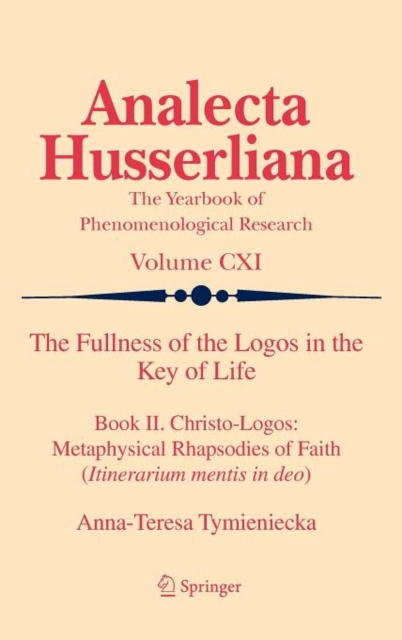 The Fullness of the Logos in the Key of Life : Book II. Christo-logos: Metaphysical Rhapsodies of Faith (Itinerarium Mentis in Deo), Hardback Book