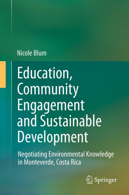 Education, Community Engagement and Sustainable Development : Negotiating Environmental Knowledge in Monteverde, Costa Rica, Hardback Book