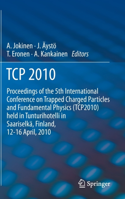 TCP 2010 : Proceedings of the 5th International Conference on Trapped Charged Particles and Fundamental Physics (TCP2010) held in Tunturihotelli in Saariselka, Finland, April 12-16, 2010, Hardback Book