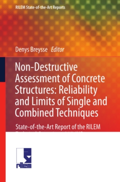 Non-Destructive Assessment of Concrete Structures: Reliability and Limits of Single and Combined Techniques : State-of-the-Art Report of the RILEM Technical Committee 207-INR, PDF eBook