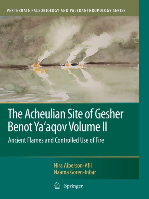 The Acheulian Site of Gesher Benot Ya'aqov Volume II : Ancient Flames and Controlled Use of Fire, Paperback / softback Book