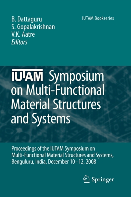 IUTAM Symposium on Multi-Functional Material Structures and Systems : Proceedings of the the IUTAM Symposium on Multi-Functional Material Structures and Systems, Bangalore, India, December 10-12, 2008, Paperback / softback Book