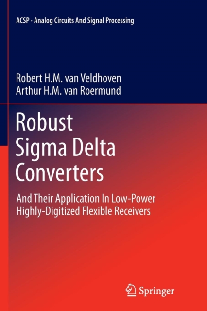 Robust Sigma Delta Converters : And Their Application in Low-Power Highly-Digitized Flexible Receivers, Paperback / softback Book