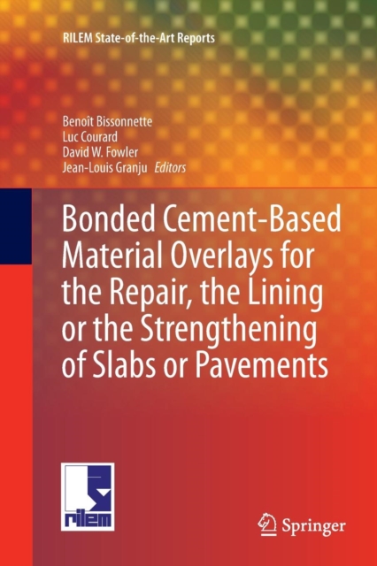 Bonded Cement-Based Material Overlays for the Repair, the Lining or the Strengthening of Slabs or Pavements : State-of-the-Art Report of the RILEM Technical Committee 193-RLS, Paperback / softback Book