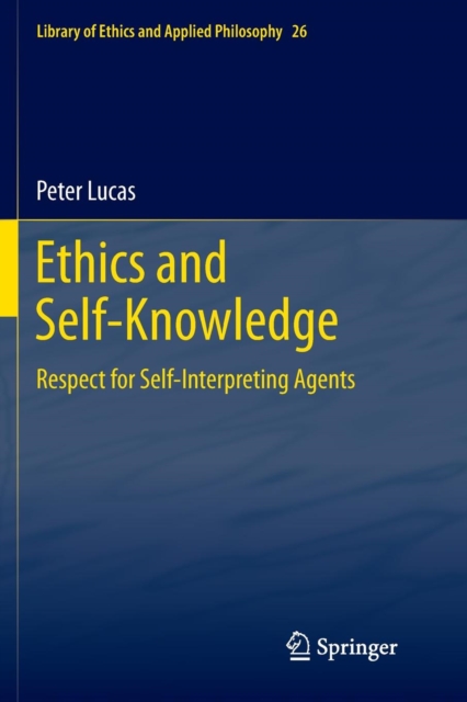 Ethics and Self-Knowledge : Respect for Self-Interpreting Agents, Paperback / softback Book
