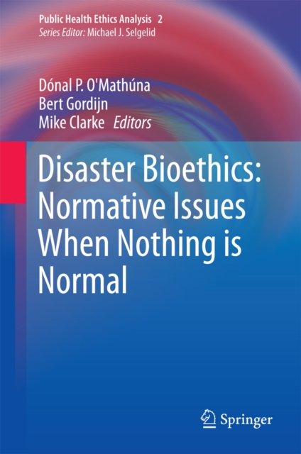 Disaster Bioethics: Normative Issues When Nothing is Normal, PDF eBook