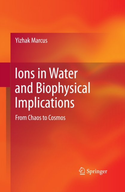 Ions in Water and Biophysical Implications : From Chaos to Cosmos, Hardback Book