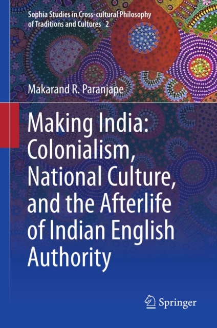 Making India: Colonialism, National Culture, and the Afterlife of Indian English Authority, PDF eBook