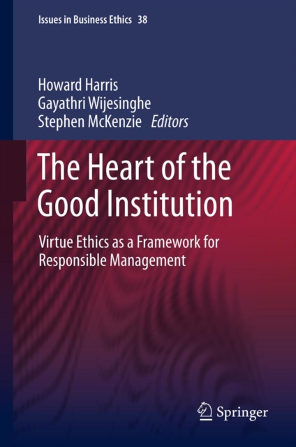 The Heart of the Good Institution : Virtue Ethics as a Framework for Responsible Management, PDF eBook