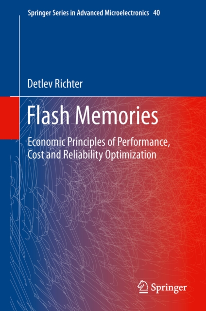 Flash Memories : Economic Principles of Performance, Cost and Reliability Optimization, PDF eBook
