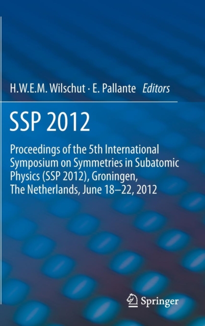 SSP 2012 : Proceedings of the 5th International Symposium on Symmetries in Subatomic Physics (SSP 2012), Groningen, The Netherlands, June 18-22, 2012., Hardback Book