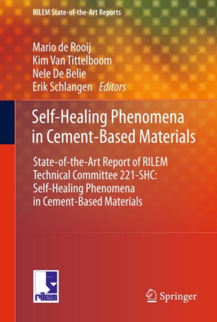 Self-Healing Phenomena in Cement-Based Materials : State-of-the-Art Report of RILEM Technical Committee 221-SHC: Self-Healing Phenomena in Cement-Based Materials, PDF eBook