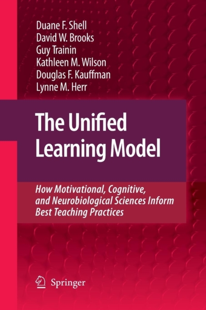 The Unified Learning Model : How Motivational, Cognitive, and Neurobiological Sciences Inform Best Teaching Practices, Paperback / softback Book