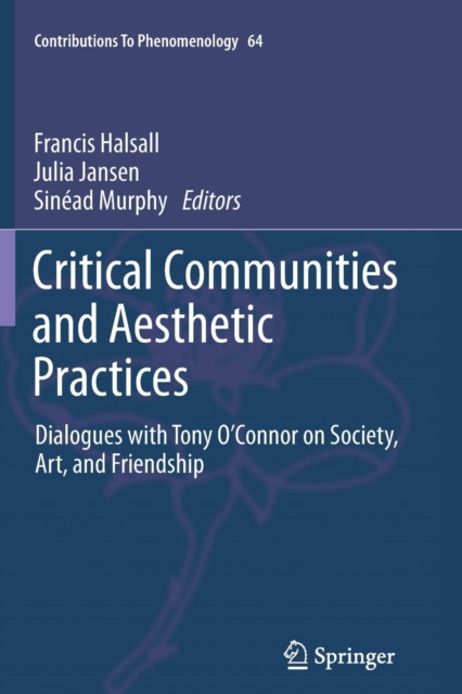 Critical Communities and Aesthetic Practices : Dialogues with Tony O’Connor on Society, Art, and Friendship, Paperback / softback Book