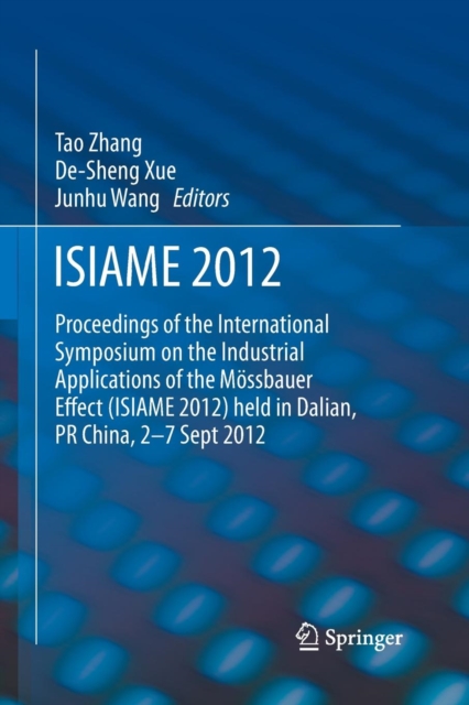 ISIAME 2012 : Proceedings of the International Symposium on the Industrial Applications of the Mossbauer Effect (ISIAME 2012) held in Dalian, PR China, 2-7 Sept 2012, Paperback / softback Book