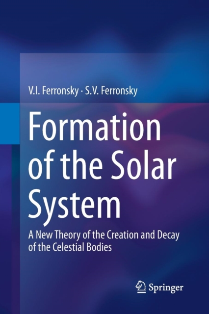 Formation of the Solar System : A New Theory of the Creation and Decay of the Celestial Bodies, Paperback / softback Book