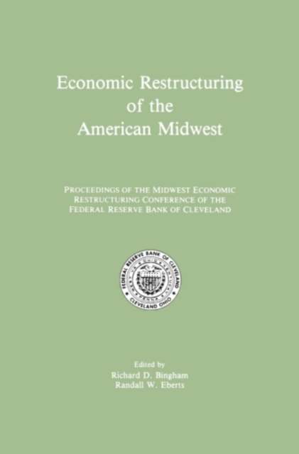 Economic Restructuring of the American Midwest : Proceedings of the Midwest Economic Restructuring Conference of the Federal Reserve Bank of Cleveland, PDF eBook