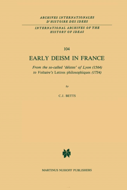 Early Deism in France : From the so-called 'deistes' of Lyon (1564) to Voltaire's 'Lettres philosophiques' (1734), PDF eBook