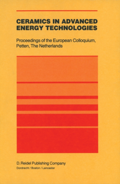 Ceramics in Advanced Energy Technologies : Proceedings of the European Colloquium held at the Joint Research Centre, Petten Establishment, Petten, The Netherlands, 20-22 September 1982, PDF eBook