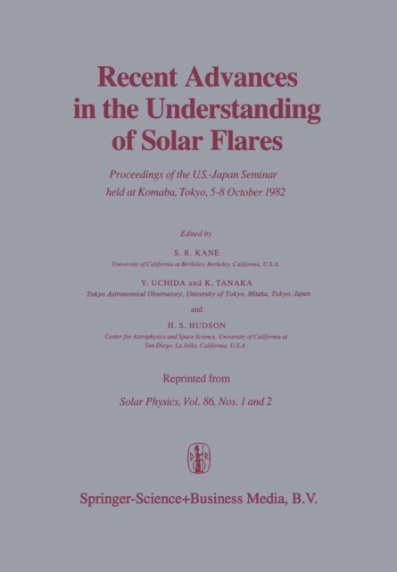 Recent Advances in the Understanding of Solar Flares : Proceedings of the U.S.-Japan Seminar held at Komaba, Tokyo, 5-8 October 1982, Paperback / softback Book