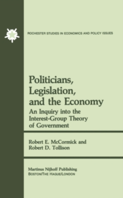Politicians, Legislation, and the Economy : An Inquiry into the Interest-Group Theory of Government, PDF eBook