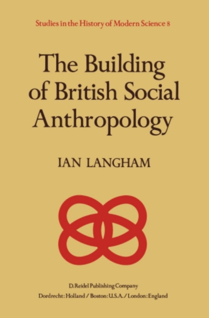 The Building of British Social Anthropology : W.H.R. Rivers and his Cambridge Disciples in The Development of Kinship Studies, 1898-1931, PDF eBook