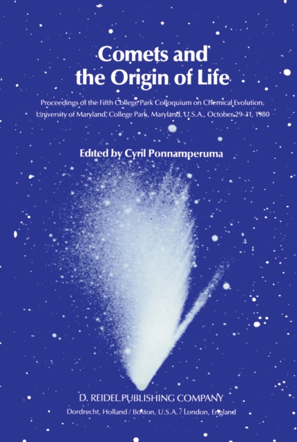Comets and the Origin of Life : Proceedings of the Fifth College Park Colloquium on Chemical Evolution, University of Maryland, College Park, Maryland, U.S.A., October 29th to 31st, 1980, PDF eBook