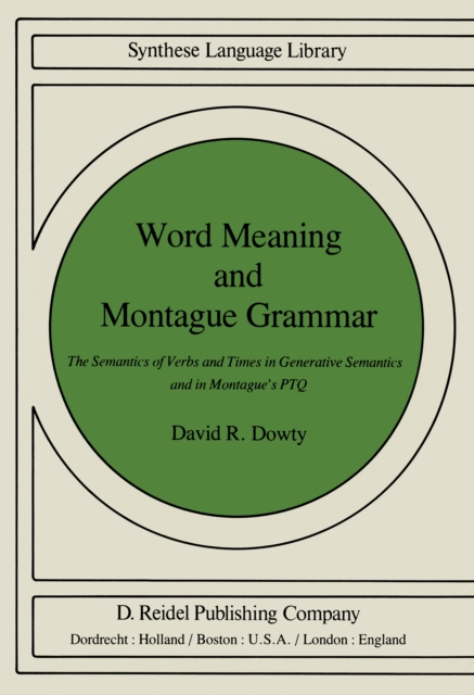 Word Meaning and Montague Grammar : The Semantics of Verbs and Times in Generative Semantics and in Montague's PTQ, PDF eBook