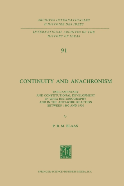 Continuity and Anachronism : Parliamentary and Constitutional Development in Whig Historiography and in the Anti-Whig Reaction Between 1890 and 1930, Paperback / softback Book