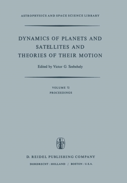 Dynamics of Planets and Satellites and Theories of Their Motion : Proceedings of the 41st Colloquium of the International Astronomical Union Held in Cambridge, England, 17-19 August 1976, Paperback / softback Book