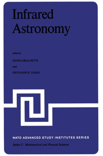 Infrared Astronomy : Proceedings of the NATO Advanced Study Institute held at Erice, Sicily, 9-20 July, 1977, Paperback / softback Book