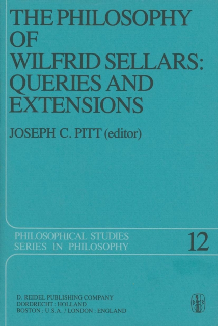 The Philosophy of Wilfrid Sellars: Queries and Extensions : Papers Deriving from and Related to a Workshop on the Philosophy of Wilfrid Sellars held at Virginia Polytechnic Institute and State Univers, PDF eBook