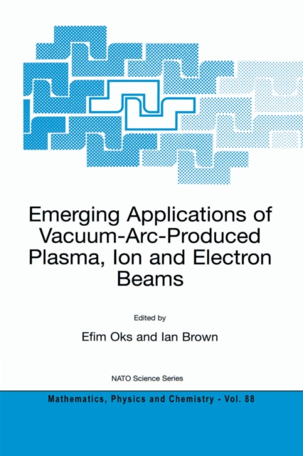 Emerging Applications of Vacuum-Arc-Produced Plasma, Ion and Electron Beams, PDF eBook