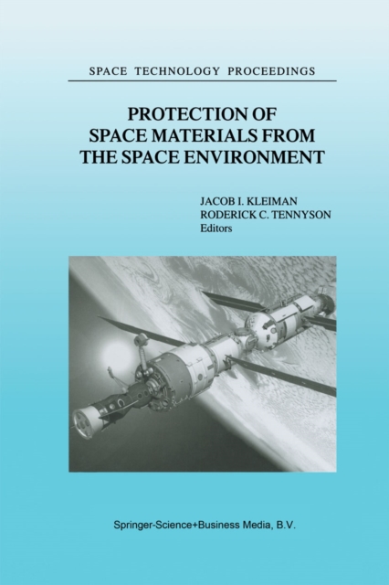 Protection of Space Materials from the Space Environment : Proceedings of ICPMSE-4, Fourth International Space Conference, held in Toronto, Canada, April 23-24, 1998, PDF eBook
