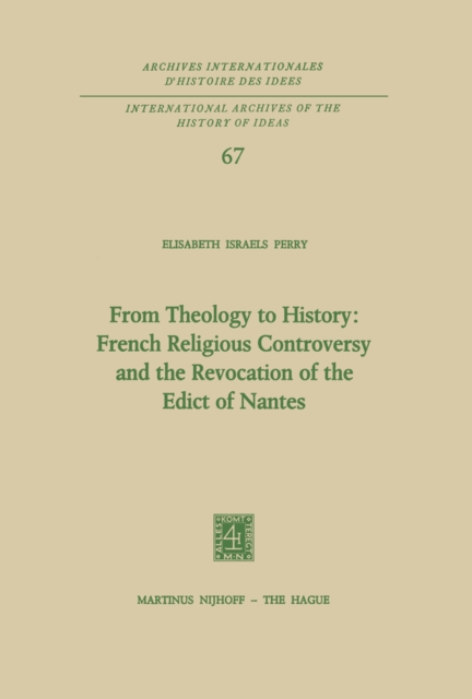 From Theology to History: French Religious Controversy and the Revocation of the Edict of Nantes : French Religious Controversy and the Revocation of the Edict of Nantes, PDF eBook