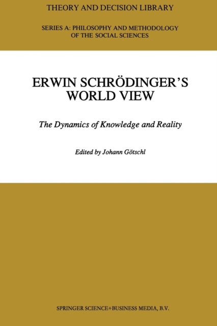 Erwin Schroedinger's World View : The Dynamics of Knowledge and Reality, Paperback / softback Book