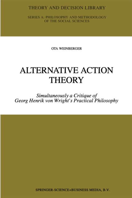 Alternative Action Theory : Simultaneously a Critique of Georg Henrik von Wright's Practical Philosophy, PDF eBook