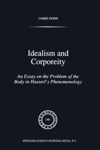 Idealism and Corporeity : An Essay on the Problem of the Body in Husserl's Phenomenology, PDF eBook