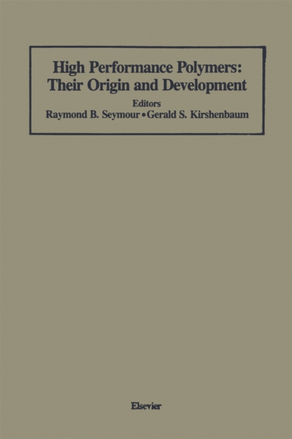 High Performance Polymers: Their Origin and Development : Proceedings of the Symposium on the History of High Performance Polymers at the American Chemical Society Meeting held in New York, April 15-1, PDF eBook