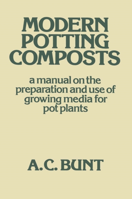 Modern Potting Composts : A Manual on the Preparation and Use of Growing Media for Pot Plants, Paperback / softback Book