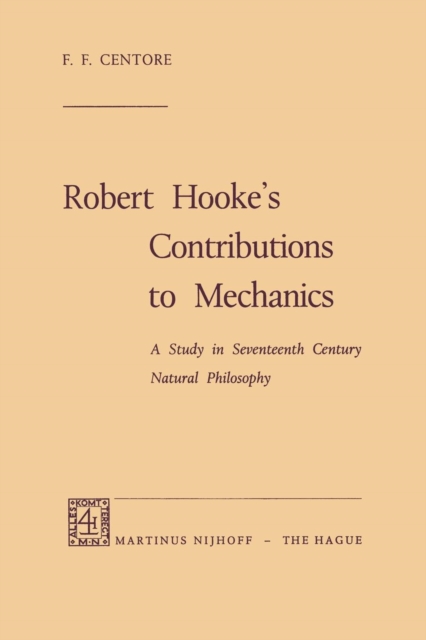 Robert Hooke's Contributions to Mechanics : A Study in Seventeenth Century Natural Philosophy, Paperback / softback Book