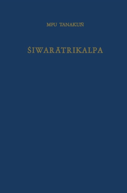 Siwaratrikalpa of MPU Tanakun : An Old Javanese poem, its Indian source and Balinese illustrations, PDF eBook