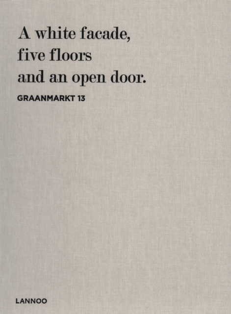 Graanmarkt 13 : A White Facade, 5 Floors and an Open Door, Hardback Book