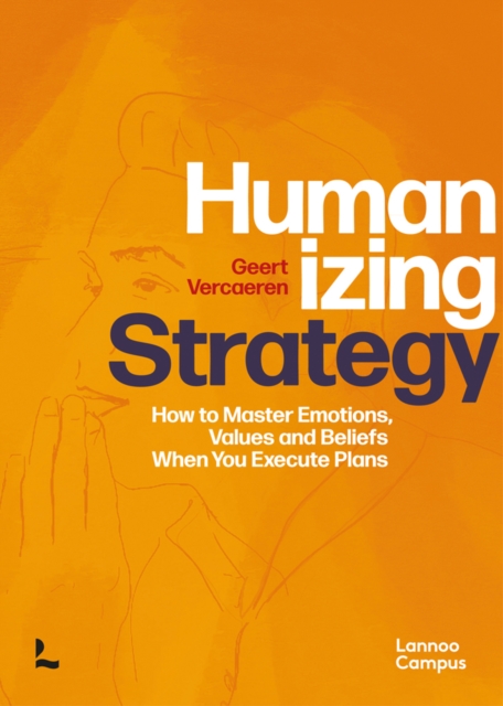 Humanizing Strategy : How to Master Emotions, Values and Beliefs When You Execute Plans, Hardback Book
