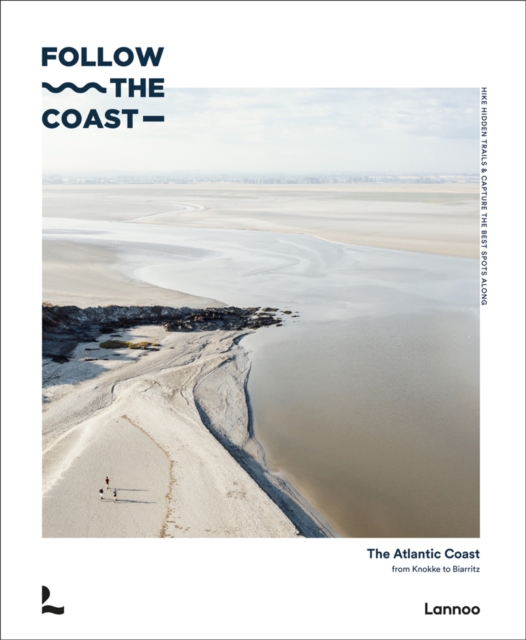Follow the Coast : The Atlantic Coast from Knokke to Biarritz, Hardback Book