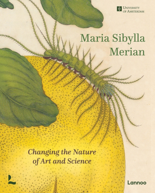 Maria Sibylla Merian : Changing the Nature of Art and Science, Hardback Book